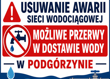 USUWANIE AWARII SIECI WODOCIĄGOWEJ – MOŻLIWE PRZERWY W DOSTAWIE WODY W PODGÓRZYNIE
